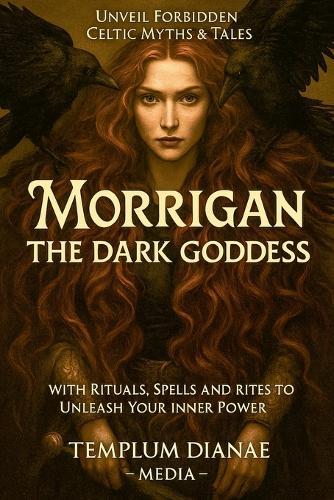 Morrigan the Dark Goddess: Unveil Forbidden Celtic Myths & Tales; with Rituals, Spells and Rites to Unleash Your Inner Power  by Templum Dianae Media at Abbey's Bookshop, 
