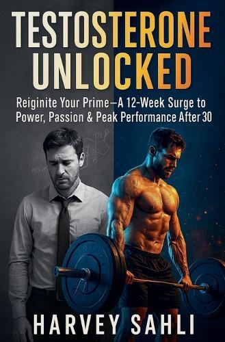 Testosterone Unlocked: Reignite Your Prime-A 12-Week Surge to Power, Passion, and Peak Performance After 30  by Harvey Sahli at Abbey's Bookshop, 