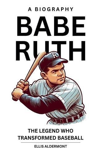 Babe Ruth, A Biography: The Legend Who Transformed Baseball  by Ellis Aldermont at Abbey's Bookshop, 