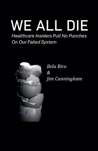We All Die - Healthcare Insiders Pull no Punches on Our Failed System  by Bela Biro at Abbey's Bookshop, 