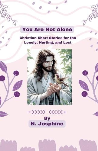 You Are Not Alone - Christian Short Stories for the Lonely, Hurting, and Lost  by N Josphine at Abbey's Bookshop, 