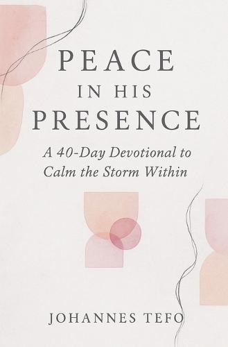 Peace In His Presence: A 40-Day Devotional To Calm The Storm Within  by Johannes Tefo at Abbey's Bookshop, 