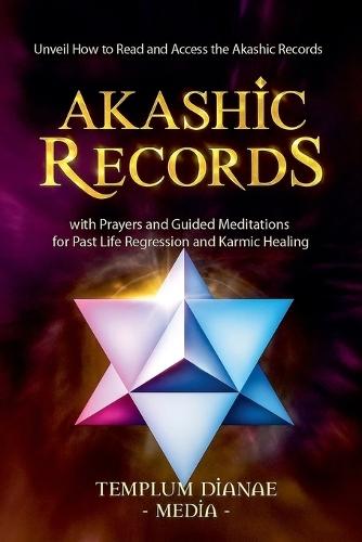 Akashic Records: Unveil How to Read and Access the Akashic Records; with Prayers and Guided Meditations for Past Life Regression and Karmic Healing  by Templum Dianae Media at Abbey's Bookshop, 