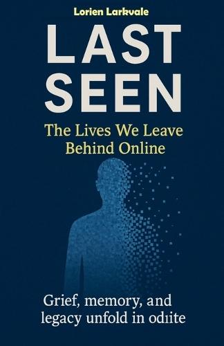 Last Seen: The Lives We Leave Behind Online  by Lorien Larkvale at Abbey's Bookshop, 