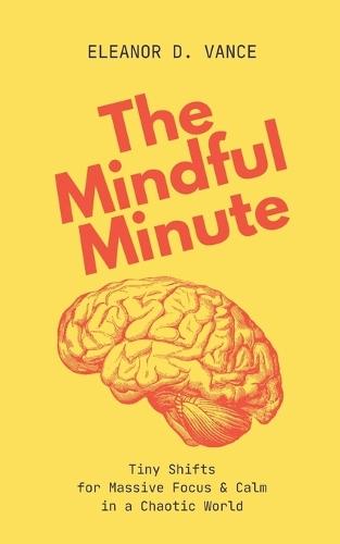 The Mindful Minute: Tiny Shifts for Massive Focus & Calm in a Chaotic World  by Eleanor D Vance at Abbey's Bookshop, 