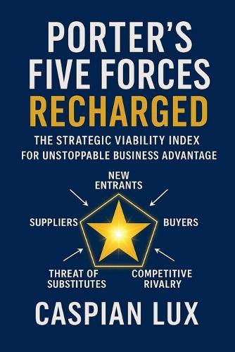 Porter's Five Forces Recharged: The Strategic Viability Index for Unstoppable Business Advantage  by Caspian Lux at Abbey's Bookshop, 