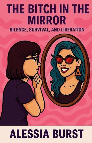 The Bitch in the Mirror: Silence, Survival, and Liberation  by Alessia Burst at Abbey's Bookshop, 