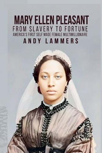 Mary Ellen Pleasant: From Slavery to Fortune America's First Self Made Female Multimillionaire  by Andy Lammers at Abbey's Bookshop, 