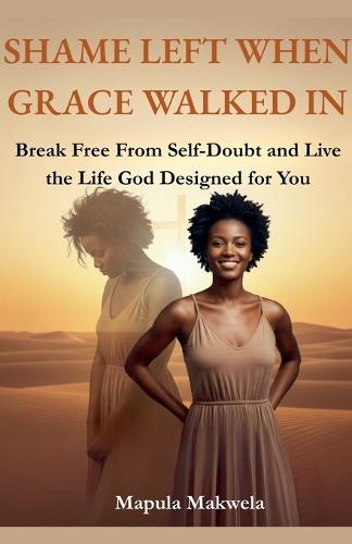 Shame Left When Grace Walked In: Break Free from Self-Doubt and Live the Life God Designed for You  by Mapula Makwela at Abbey's Bookshop, 
