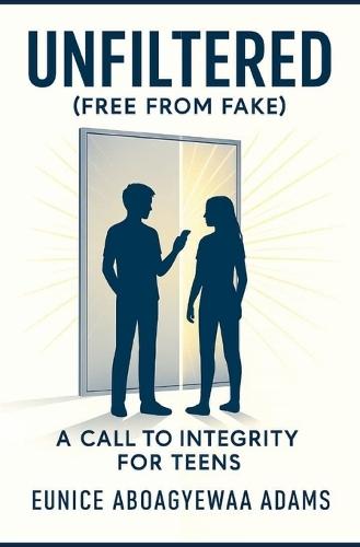 Unfiltered (Free from Fake); A Call to Integrity For Teens