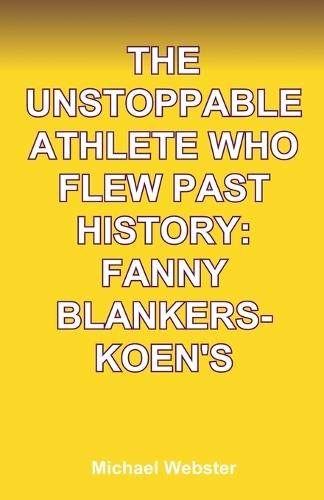 The Unstoppable Athlete Who Flew Past History: Fanny Blankers-Koen's