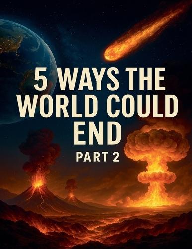 5 Ways the World Could End: Part 2