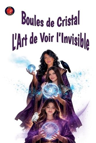 Boules de Cristal L'Art de Voir l'Invisible