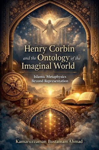 Henry Corbin and the Ontology of the Imaginal World: Islamic Metaphysics Beyond Representation