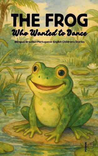 The Frog Who Wanted to Dance: Bilingual Brazilian Portuguese-English Children's Stories