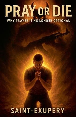 Pray or Die: Why Prayer Is No Longer Optional  by Saint-Exupery at Abbey's Bookshop, 