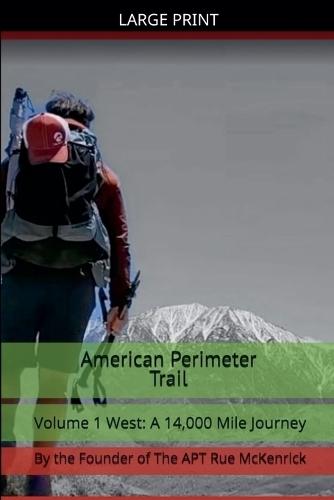 American Perimeter Trail Volume 1 West: A 14,000 Mile Journey
