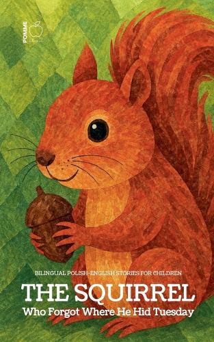 The Squirrel Who Forgot Where He Hid Tuesday: Bilingual Polish-English Stories for Children