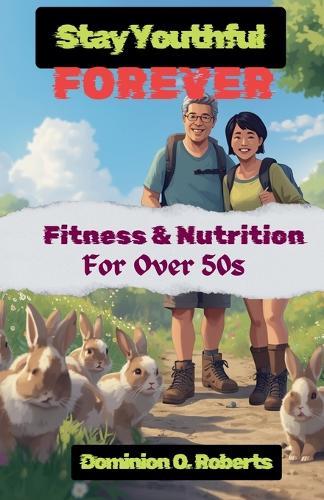 Stay Youthful Forever: Fitness and Nutrition for Over 50s  by Dominion O Roberts at Abbey's Bookshop, 