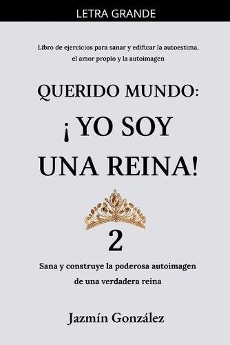 Querido Mundo: ¡Yo Soy una Reina! 2 - Sana y construye la poderosa autoimagen de una verdadera reina.