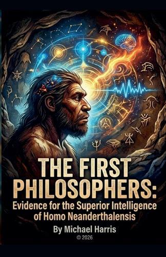 The First Philosophers: Evidence for the Superior Intelligence of Homo Neanderthalis