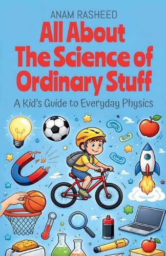 All About The Secrets of Everyday Motion: A Kid's Guide to Physics