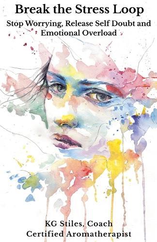 Break the Stress Loop: Stop Worrying, Release Self Doubt and Emotional Overload