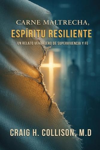 Carne Maltrecha, Espíritu Resiliente: Un Relato Verdadero De Supervivencia Y Fe  by Craig H Collison at Abbey's Bookshop, 