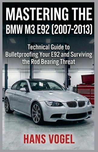 Mastering the BMW M3 E92 2007-2013: Technical Guide to Bulletproofing Your E92 and Surviving the Rod Bearing Threat