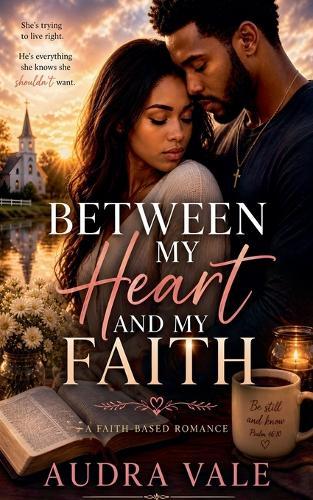 Between My Heart and My Faith: A Journey of Love, Conviction, and Choosing God Above All