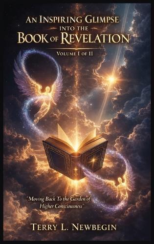 An Inspiring Glimpse into the Book of Revelation: Moving Back to the Garden of Higher Consciousness Volume II  by Terry L Newbegin at Abbey's Bookshop, 