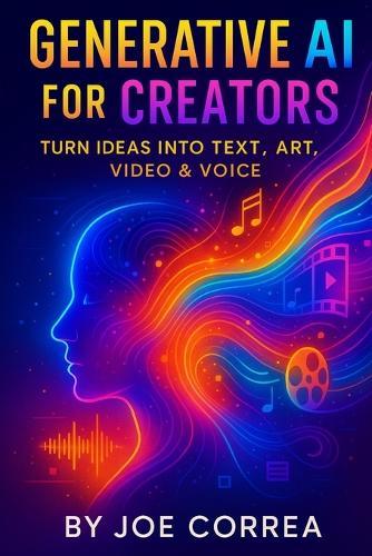 Generative AI for Creators: Turn Ideas Into Text, Art, Video & Voice