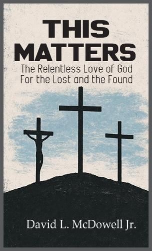 This Matters: The Relentless Love of God For the Lost and the Found  by David L McDowell, Jr at Abbey's Bookshop, 