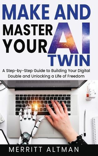 Make and Master Your AI Twin: A Step-by-Step Guide to Building Your Digital Double and Unlocking a Life of Freedom  by Merritt Altman at Abbey's Bookshop, 