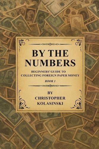 By the Numbers: Beginners' Guide To Collecting Foreign Paper Money Book 1