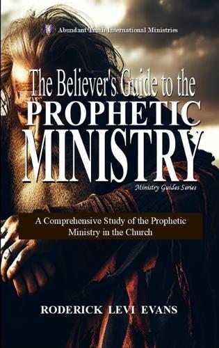 The Believer's Guide to the Prophetic Ministry: A Comprehensive Study of the Prophetic Ministry in the Church  by Roderick Levi Evans at Abbey's Bookshop, 