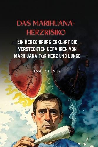 Das Marihuana-Herzrisiko: Ein Herzchirurg erklärt die versteckten Gefahren von Marihuana für Herz und Lunge