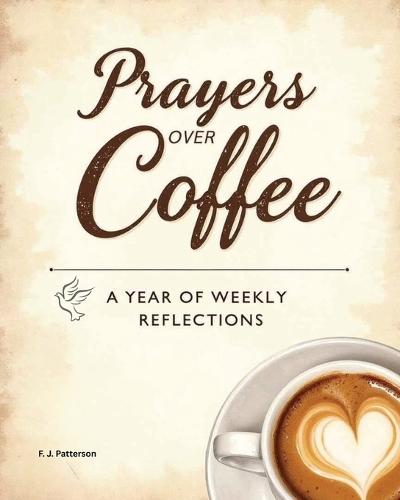 Prayers Over Coffee: A Year of Weekly Reflections