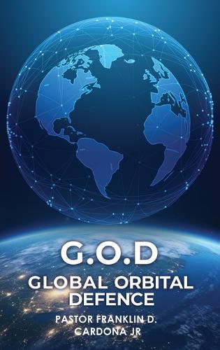 G.O.D: Global Orbital Defence  by Pastor Franklin D Cardona, Jr at Abbey's Bookshop, 