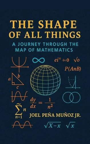 The Shape of All Things: A Journey Through the Map of Mathematics  by Joel Peña Muñoz at Abbey's Bookshop, 