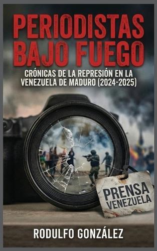 Periodistas bajo fuego: Crónicas de la represión en la Venezuela de Maduro (2024-2025)  by Rodulfo Gonzalez at Abbey's Bookshop, 