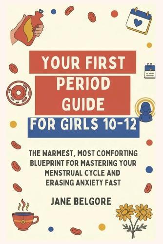 Your First Period Guide for Girls 10-12: The Warmest, Most Comforting Blueprint for Mastering Your Menstrual Cycle and Erasing Anxiety Fast  by Jane Belgore at Abbey's Bookshop, 