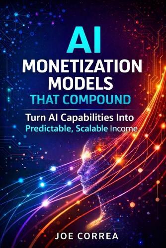 AI Monetization Models That Compound: Turn AI Capabilities Into Predictable, Scalable Income