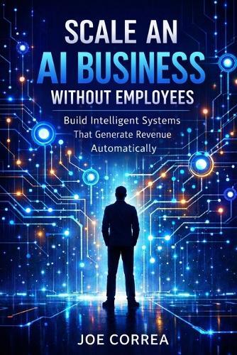 Scale an AI Business Without Employees: Use Automation, AI Agents & Systems Instead of Teams