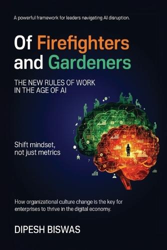 Of Firefighters and Gardeners: The new rules of work in the age of AI  by Dipesh Biswas at Abbey's Bookshop, 