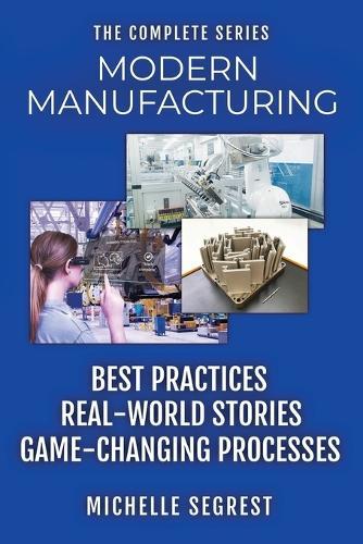 Modern Manufacturing - The Complete Series: Best Practices, Real-World Stories & Game-Changing Processes (Modern Manufacturing Case Studies)