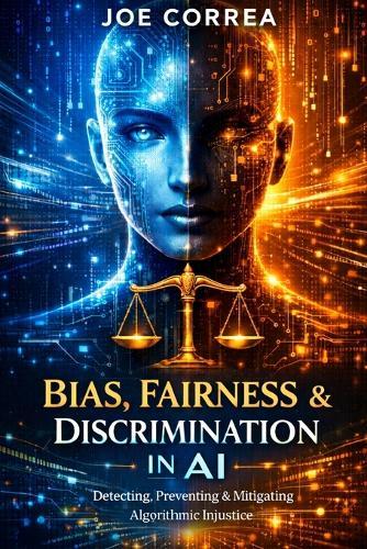 Bias, Fairness & Discrimination in AI: How to Detect, Prevent & Correct Algorithmic Injustice