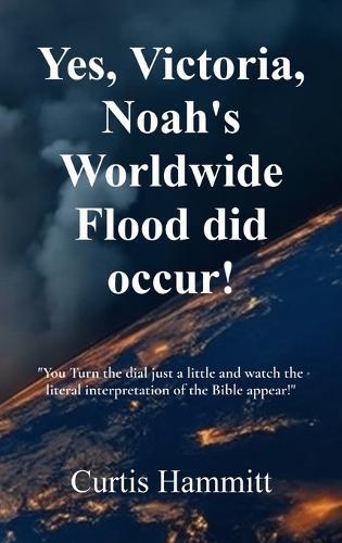 Yes, Victoria, Noah's Worldwide Flood did occur!  by Curtis Hammitt at Abbey's Bookshop, 