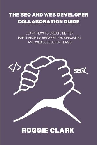The SEO and Web Developer Collaboration Guide: Learn How to Create Better Partnerships Between SEO Specialist and Web Developer Teams