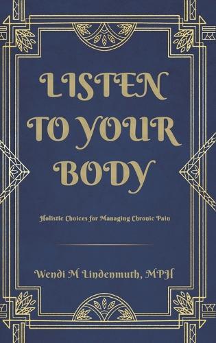 Listen to Your Body: Holistic Choices for Managing Chronic Pain  by Wendi Lindenmuth at Abbey's Bookshop, 